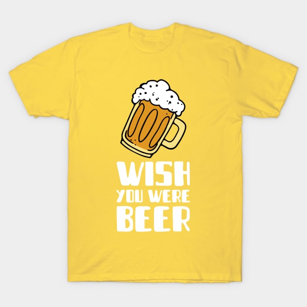 Wish You Were Beer Shirt Design T-Shirt by ArtPace